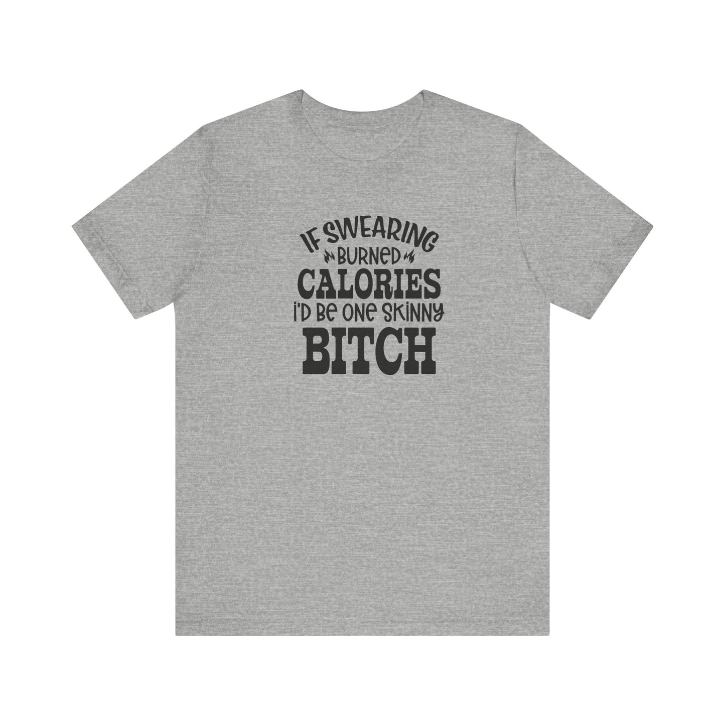 If Swearing Burned Calories, I'd Be One Skinny Bitch Funny Unisex Tee
