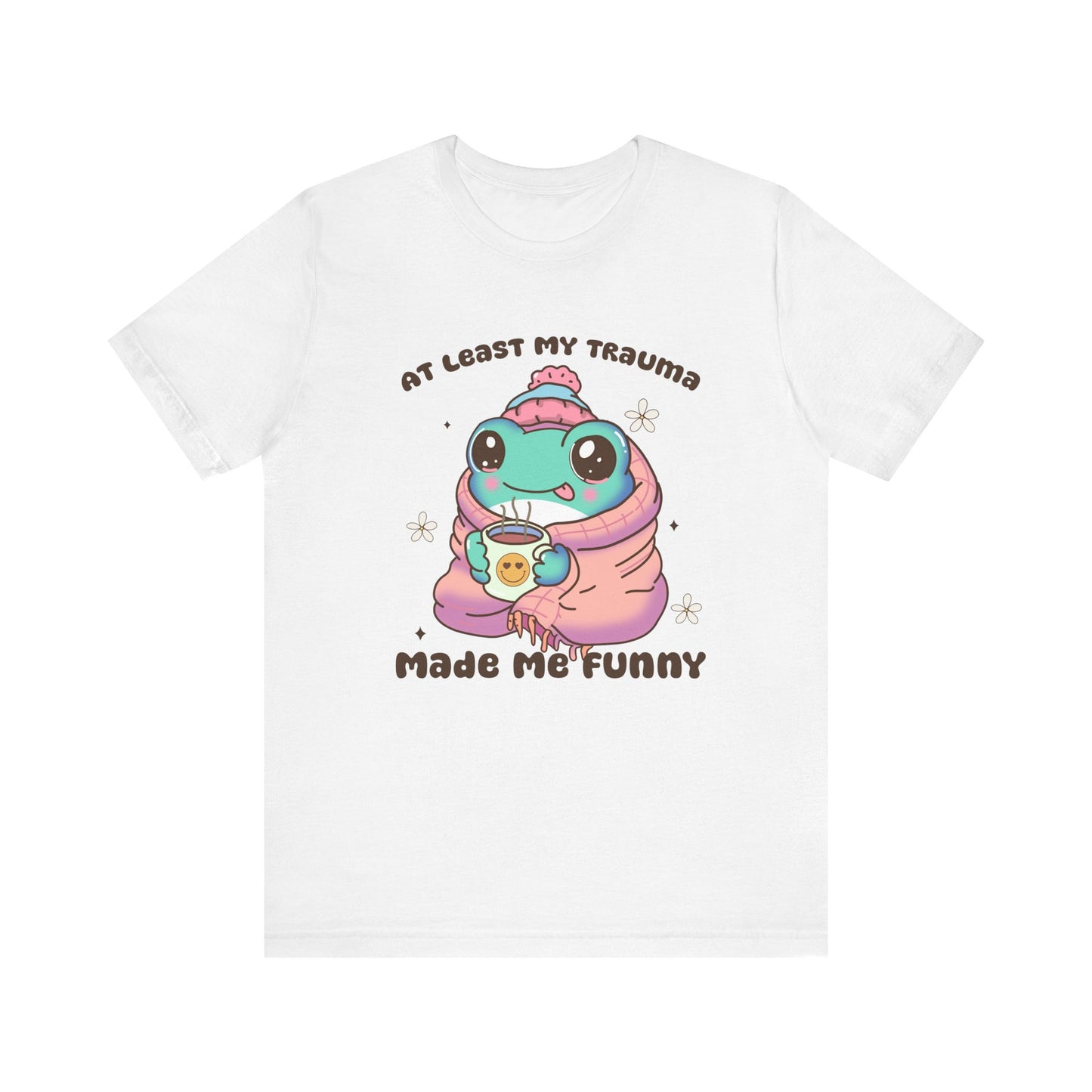 At Least My Trauma Made Me Funny T-Shirt Unisex Jersey Short Sleeve Tee