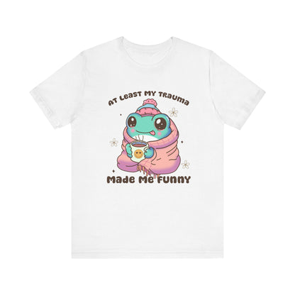 At Least My Trauma Made Me Funny T-Shirt Unisex Jersey Short Sleeve Tee