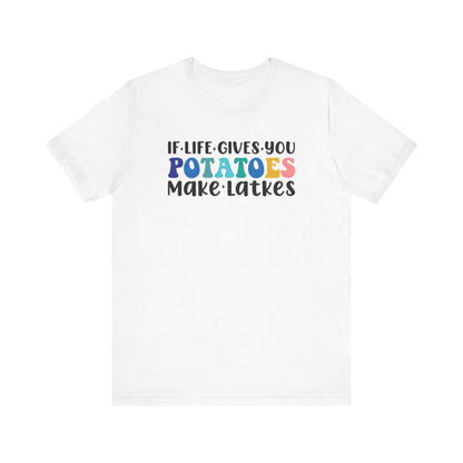 If Life Gives You Potatoes, Make Latkes Shirt - Funny Hanukkah Unisex Jersey Short Sleeve Tee