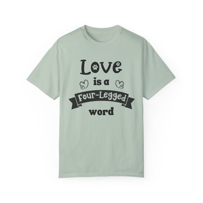 Love Is a Four-Legged Word Tee - Heartfelt Pet Lover’s T-Shirt Unisex Garment-Dyed T-shirt