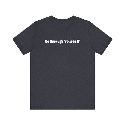 Go Smudge Yourself T-Shirt, Sage Cleansing Shirt, Positive Vibes Tee, Unisex Jersey Tee