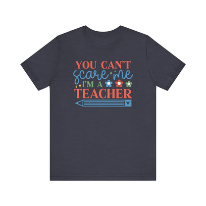 You Can't Scare Me, I'm a Teacher T-Shirt - Perfect Gift for Educators Unisex Jersey Short Sleeve Tee