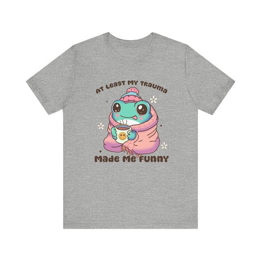 "At Least My Trauma Made Me Funny" T-Shirt Unisex Jersey Short Sleeve Tee