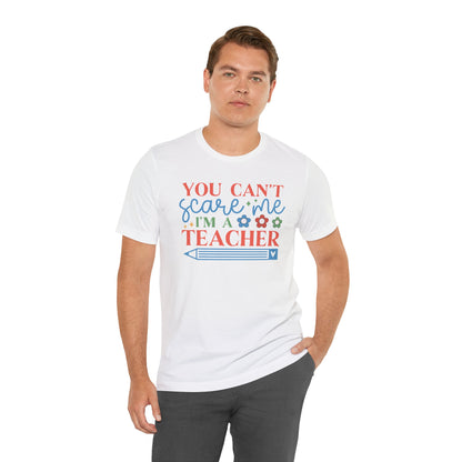 You Can't Scare Me, I'm a Teacher T-Shirt - Perfect Gift for Educators Unisex Jersey Short Sleeve Tee