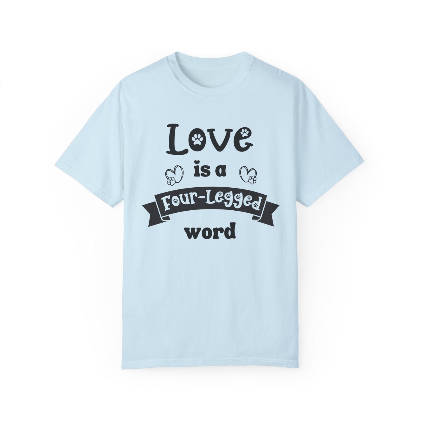 Love Is a Four-Legged Word Tee - Heartfelt Pet Lover’s T-Shirt Unisex Garment-Dyed T-shirt