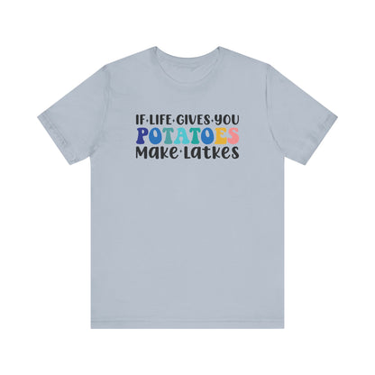 If Life Gives You Potatoes, Make Latkes Shirt - Funny Hanukkah Unisex Jersey Short Sleeve Tee