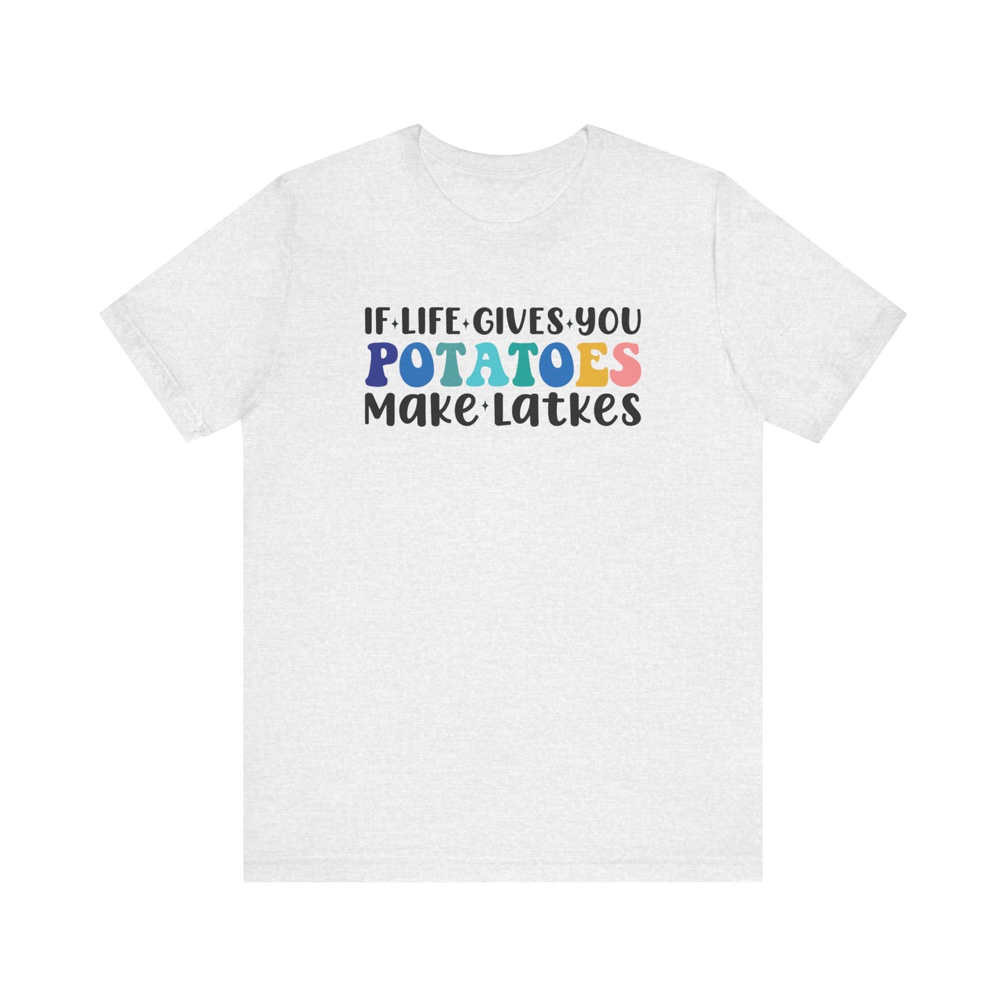 If Life Gives You Potatoes, Make Latkes Shirt - Funny Hanukkah Unisex Jersey Short Sleeve Tee