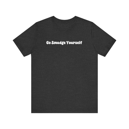 Go Smudge Yourself T-Shirt, Sage Cleansing Shirt, Positive Vibes Tee, Unisex Jersey Tee