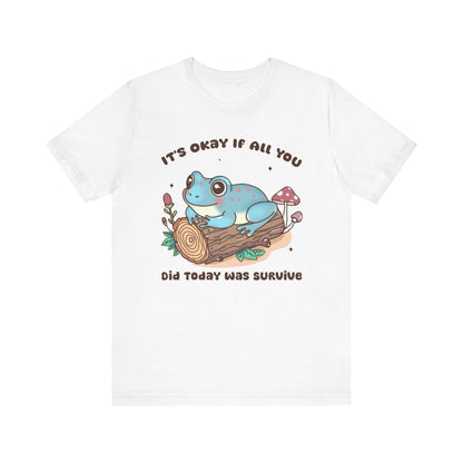 It's ok if all you did today was survive tee