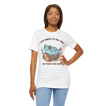 It’s OK If All You Did Today Is Survive T-Shirt Unisex Jersey Short Sleeve Tee