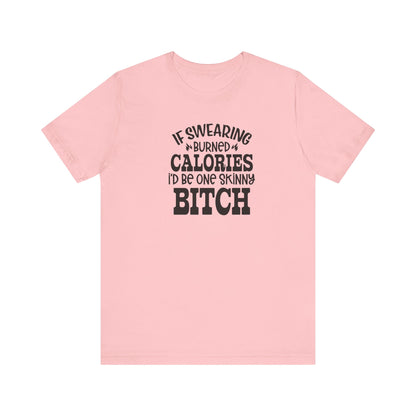 If Swearing Burned Calories, I'd Be One Skinny Bitch Funny Unisex Tee