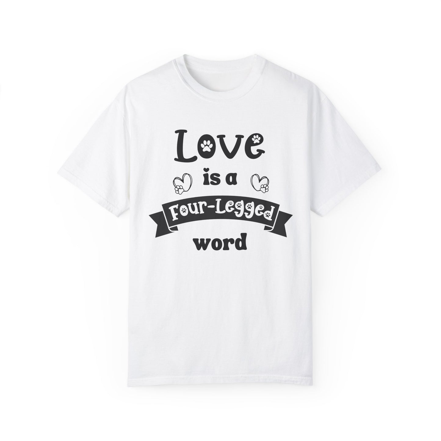 Love Is a Four-Legged Word Tee - Heartfelt Pet Lover’s T-Shirt Unisex Garment-Dyed T-shirt