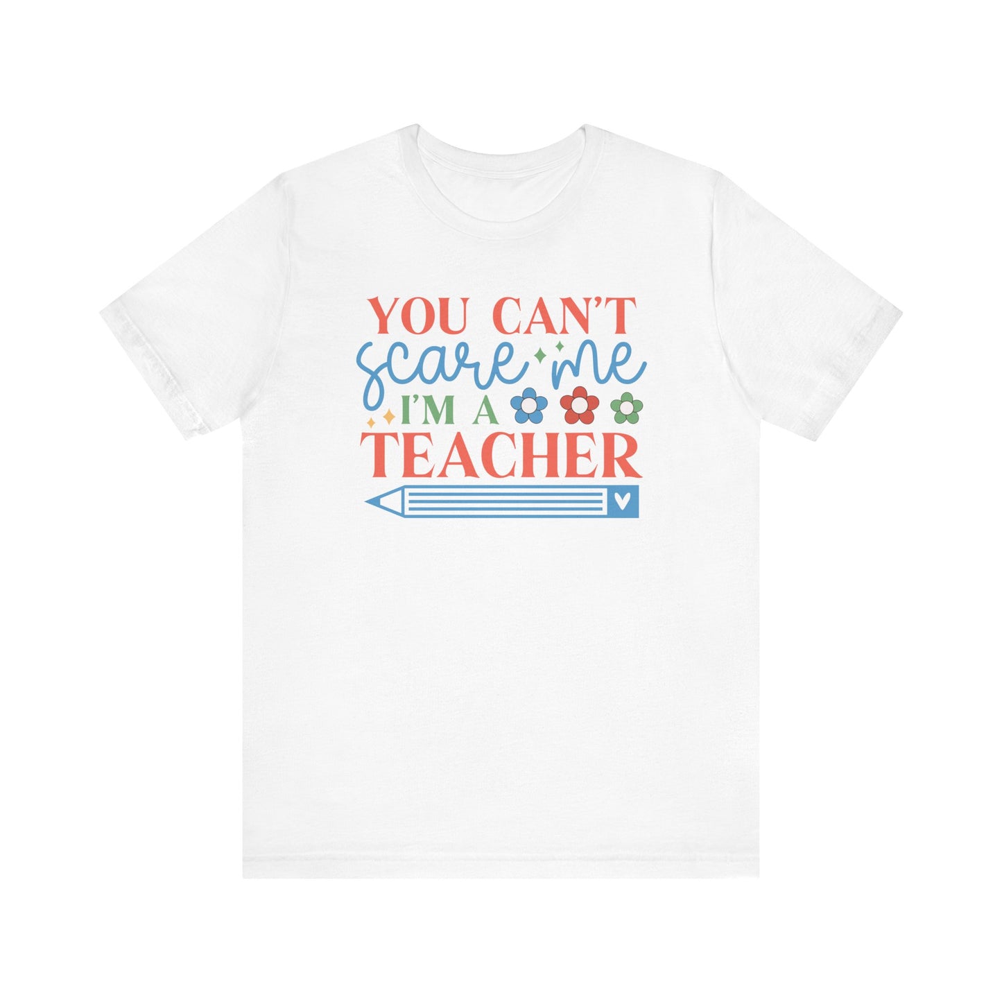 You Can't Scare Me, I'm a Teacher T-Shirt - Perfect Gift for Educators Unisex Jersey Short Sleeve Tee